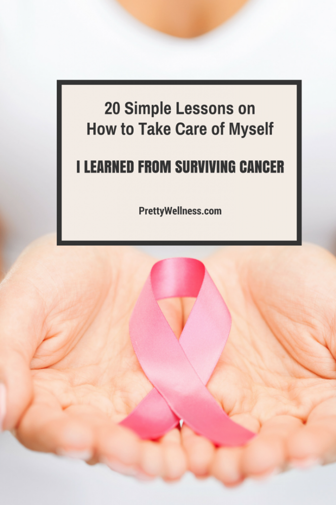 20 Simple Lessons on How To Take Care of Myself I Learned from Surviving Cancer