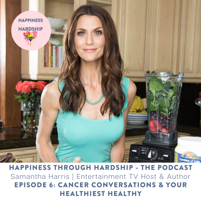Samantha Harris - Cancer Conversations and Your Healthiest Healthy